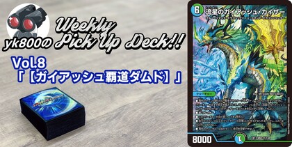 Vol.8「【ガイアッシュ覇道ダムド】」 | yk800のWeekly Pick Up Deck!!
