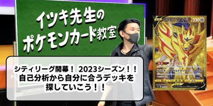 シティリーグ開幕！ 2023シーズン！！ 自己分析から自分にあうデッキを探していこう！！ | イツキ先生のポケモンカード教室