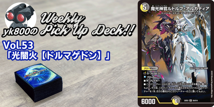 Vol.53「光闇火【ドルマゲドン】」 | yk800のWeekly Pick Up Deck!!